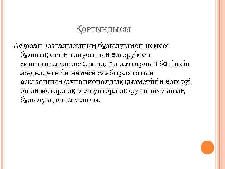 ҚОРТЫНДЫСЫ Асқазан қозгалысының бұзылуымен немесе бұлшық еттің тонусының өзгеруімен сипатталатын, асқазандағы заттардың бөлінуін жеделдететін
