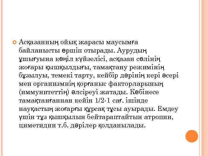  Асқазанның ойық жарасы маусымға байланысты өршіп отырады. Аурудың ұшығуына көңіл күйзелісі, асқазан сөлінің
