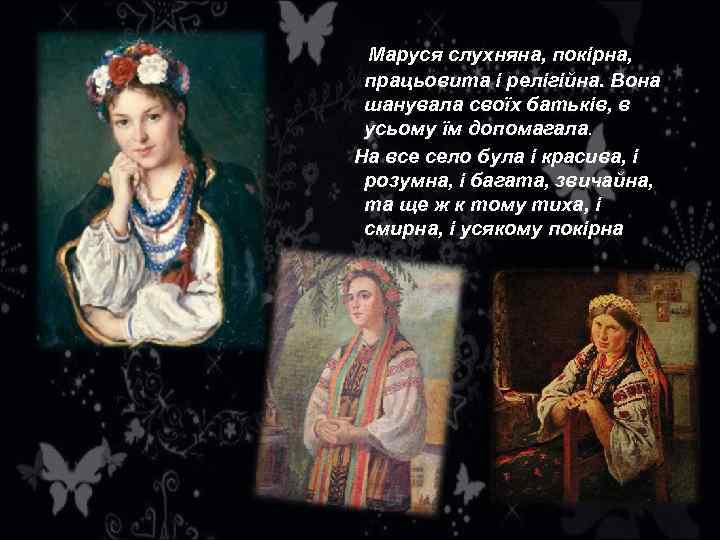  Маруся слухняна, покірна, працьовита і релігійна. Вона шанувала своїх батьків, в усьому їм