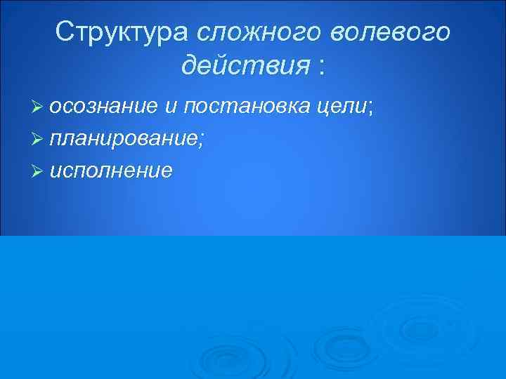 Структура сложного волевого действия : Ø осознание и постановка цели; Ø планирование; Ø исполнение