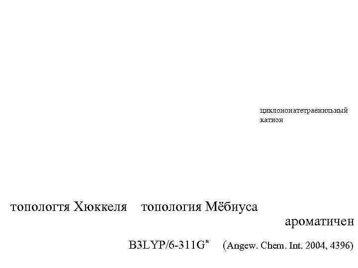 циклононатетраенильный катион топологтя Хюккеля топология Мёбиуса B 3 LYP/6 -311 G* ароматичен (Angew. Chem.