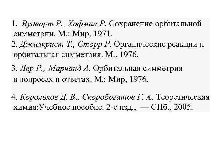 1. Вудворт Р. , Хофман Р. Сохранение орбитальной симметрии. М. : Мир, 1971. 2.