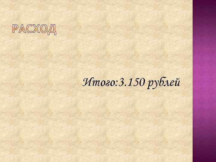 Итого: 3. 150 рублей 