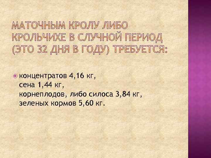  концентратов 4, 16 кг, сена 1, 44 кг, корнеплодов, либо силоса 3, 84