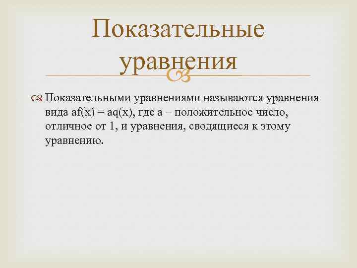 Показательные уравнения Показательными уравнениями называются уравнения вида аf(x) = аq(x), где а – положительное