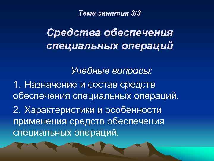 Тема занятия 3/3 Средства обеспечения специальных операций Учебные вопросы: 1. Назначение и состав средств