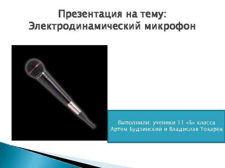Презентация на тему: Электродинамический микрофон Выполнили: ученики 11 «Б» класса Артем Будзинский и Владислав