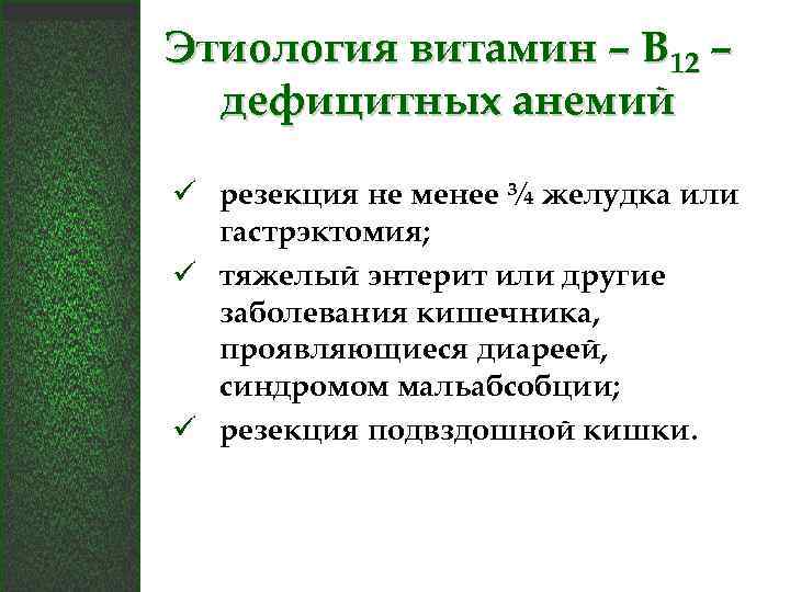 Этиология витамин – В 12 – дефицитных анемий ü резекция не менее ¾ желудка