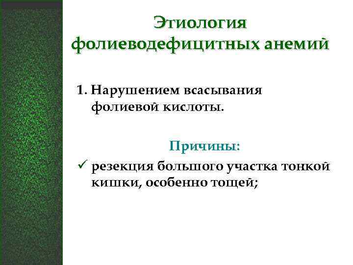 Этиология фолиеводефицитных анемий 1. Нарушением всасывания фолиевой кислоты. Причины: ü резекция большого участка тонкой