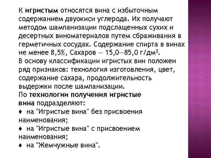 К игристым относятся вина с избыточным содержанием двуокиси углерода. Их получают методом шампанизации подслащенных