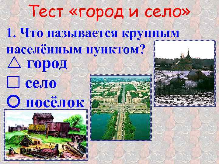Тест «город и село» 1. Что называется крупным населённым пунктом? r город £ село