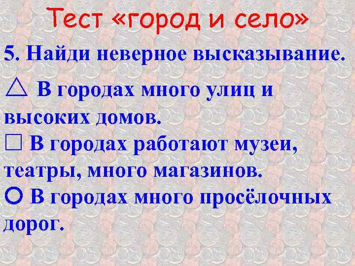 Тест «город и село» 5. Найди неверное высказывание. r В городах много улиц и