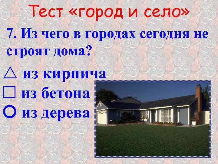 Тест «город и село» 7. Из чего в городах сегодня не строят дома? r
