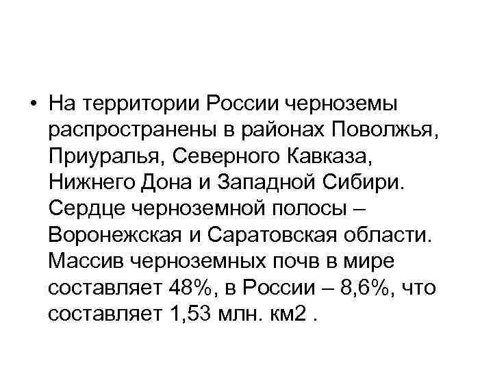  • На территории России черноземы распространены в районах Поволжья, Приуралья, Северного Кавказа, Нижнего