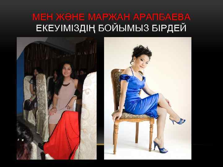 МЕН ЖӘНЕ МАРЖАН АРАПБАЕВА ЕКЕУІМІЗДІҢ БОЙЫМЫЗ БІРДЕЙ 