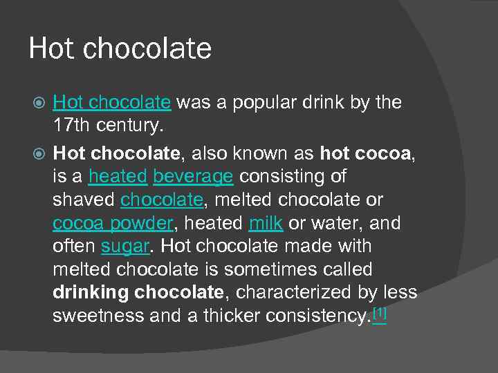 Hot chocolate was a popular drink by the 17 th century. Hot chocolate, also