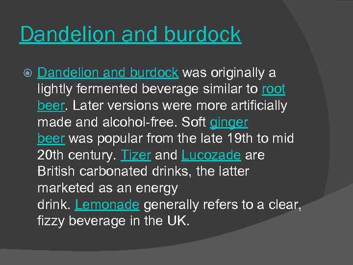 Dandelion and burdock was originally a lightly fermented beverage similar to root beer. Later