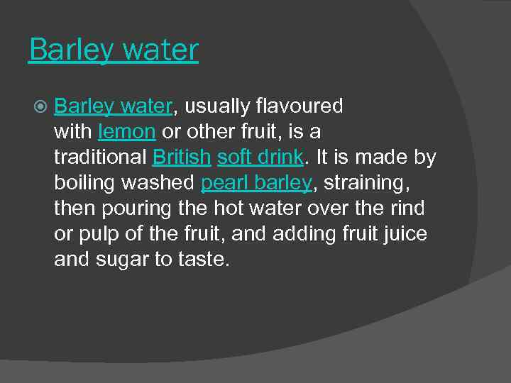 Barley water Barley water, usually flavoured with lemon or other fruit, is a traditional