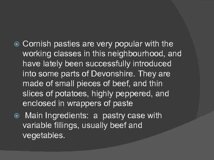 Cornish pasties are very popular with the working classes in this neighbourhood, and have