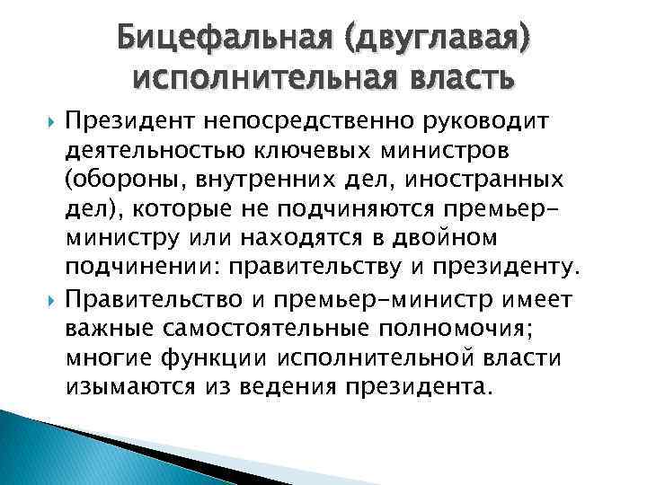 Бицефальная (двуглавая) исполнительная власть Президент непосредственно руководит деятельностью ключевых министров (обороны, внутренних дел, иностранных