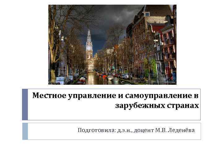 Местное управление и самоуправление в зарубежных странах Подготовила: д. э. н. , доцент М.