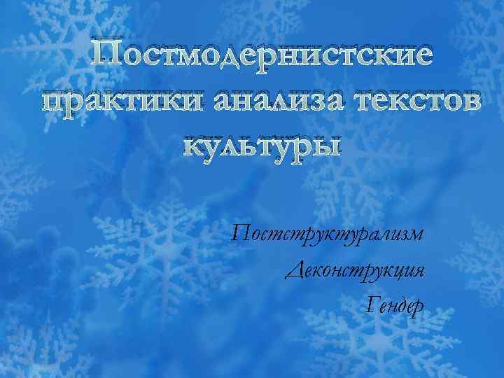 Постмодернистские практики анализа текстов культуры Постструктурализм Деконструкция Гендер 