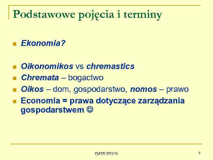 Podstawowe pojęcia i terminy Ekonomia? Oikonomikos vs chremastics Chremata – bogactwo Oikos – dom,