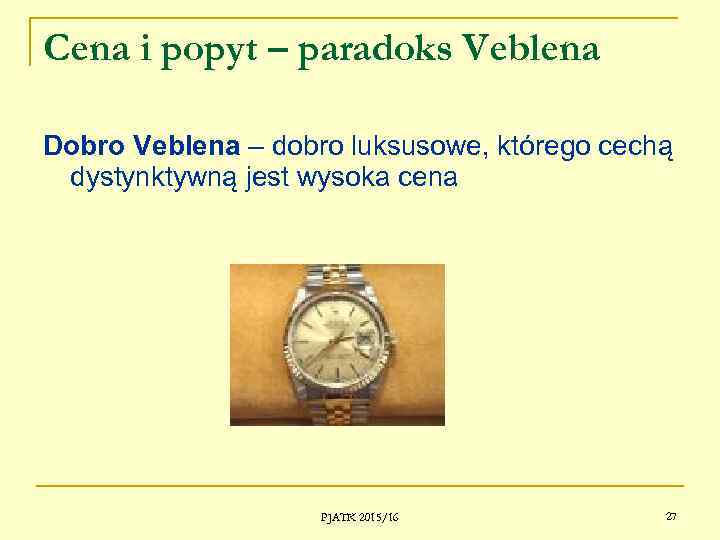Cena i popyt – paradoks Veblena Dobro Veblena – dobro luksusowe, którego cechą dystynktywną