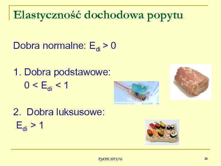 Elastyczność dochodowa popytu Dobra normalne: Edi > 0 1. Dobra podstawowe: 0 < Edi