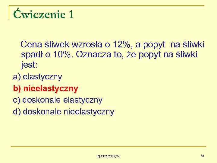 Ćwiczenie 1 Cena śliwek wzrosła o 12%, a popyt na śliwki spadł o 10%.