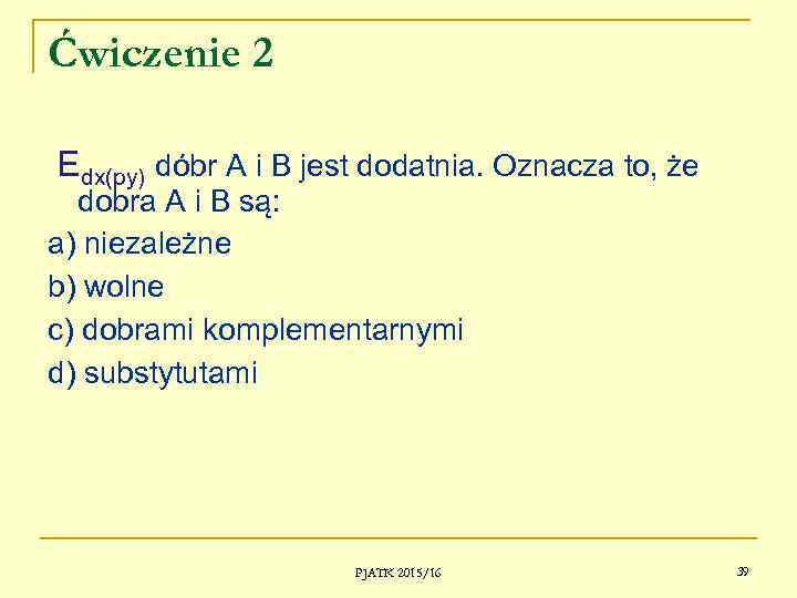 Ćwiczenie 2 Edx(py) dóbr A i B jest dodatnia. Oznacza to, że dobra A