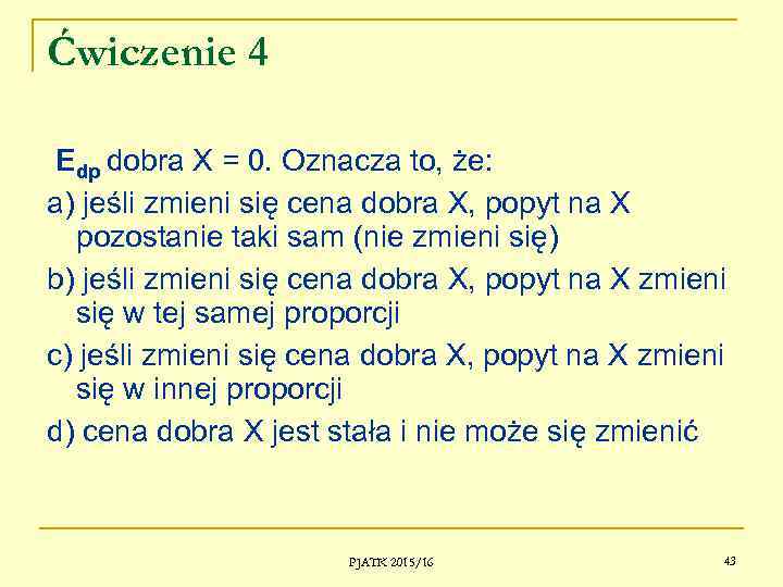 Ćwiczenie 4 Edp dobra X = 0. Oznacza to, że: a) jeśli zmieni się