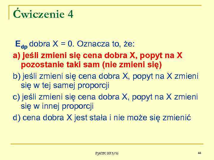 Ćwiczenie 4 Edp dobra X = 0. Oznacza to, że: a) jeśli zmieni się