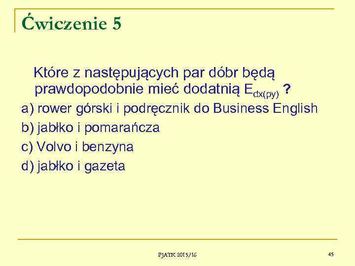 Ćwiczenie 5 Które z następujących par dóbr będą prawdopodobnie mieć dodatnią Edx(py) ? a)