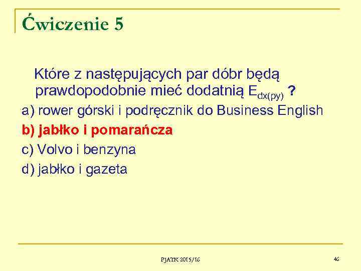 Ćwiczenie 5 Które z następujących par dóbr będą prawdopodobnie mieć dodatnią Edx(py) ? a)