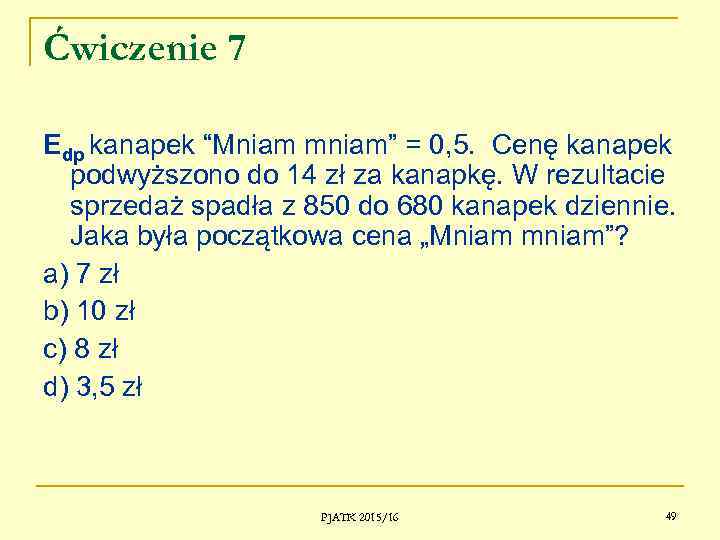 Ćwiczenie 7 Edp kanapek “Mniam mniam” = 0, 5. Cenę kanapek podwyższono do 14