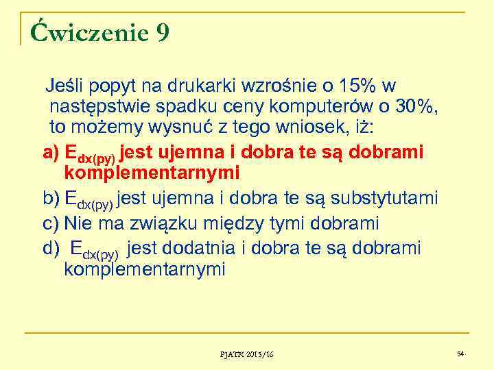 Ćwiczenie 9 Jeśli popyt na drukarki wzrośnie o 15% w następstwie spadku ceny komputerów