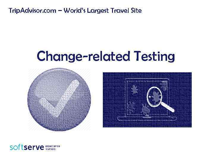 Trip. Advisor. com – World’s Largest Travel Site Change-related Testing 