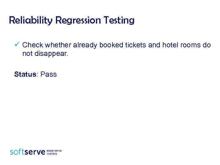 Reliability Regression Testing ü Check whether already booked tickets and hotel rooms do not