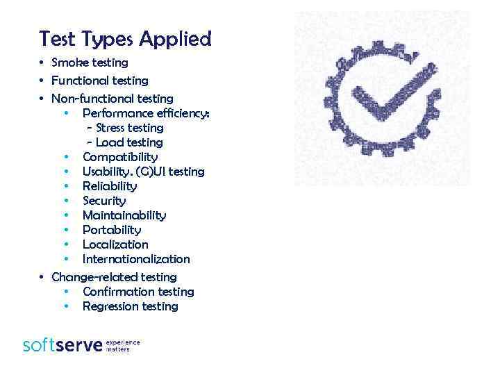 Test Types Applied • Smoke testing • Functional testing • Non-functional testing • Performance