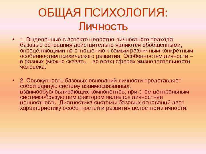 ОБЩАЯ ПСИХОЛОГИЯ: Личность • 1. Выделенные в аспекте целостно-личностного подхода базовые основания действительно являются