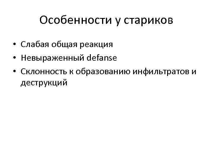 Особенности у стариков • Слабая общая реакция • Невыраженный defanse • Склонность к образованию