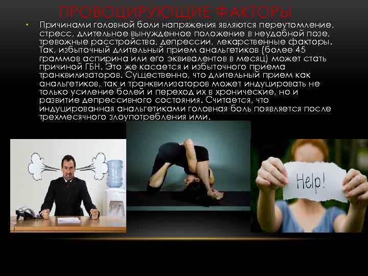  • ПРОВОЦИРУЮЩИЕ ФАКТОРЫ Причинами головной боли напряжения являются переутомление, стресс, длительное вынужденное положение