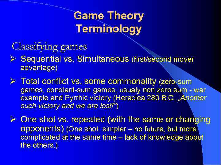 Game Theory Terminology Classifying games Ø Sequential vs. Simultaneous (first/second mover advantage) Ø Total