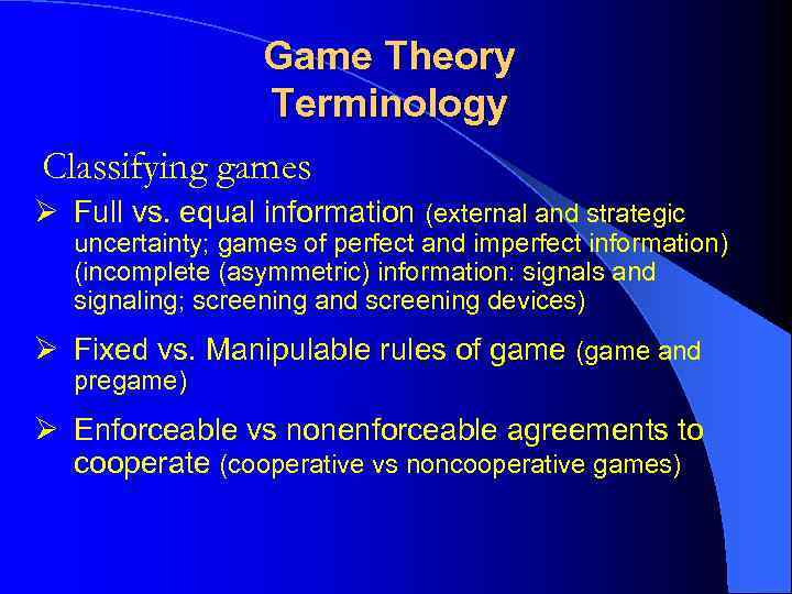 Game Theory Terminology Classifying games Ø Full vs. equal information (external and strategic uncertainty;