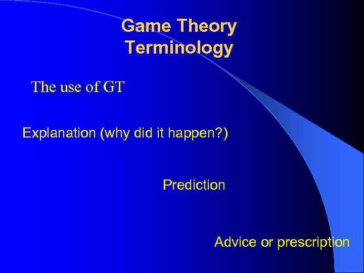 Game Theory Terminology The use of GT Explanation (why did it happen? ) Prediction