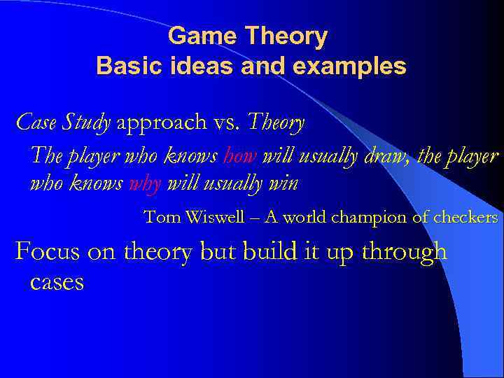 Game Theory Basic ideas and examples Case Study approach vs. Theory The player who