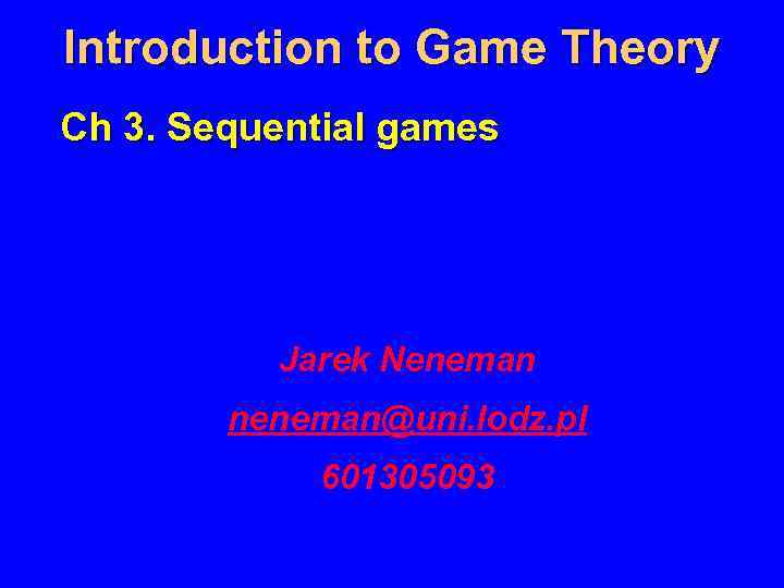 Introduction to Game Theory Ch 3. Sequential games Jarek Neneman neneman@uni. lodz. pl 601305093