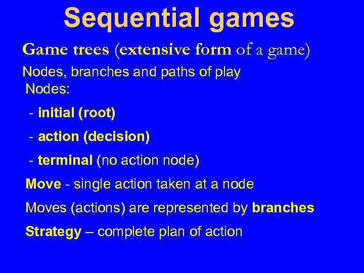 Sequential games Game trees (extensive form of a game) Nodes, branches and paths of