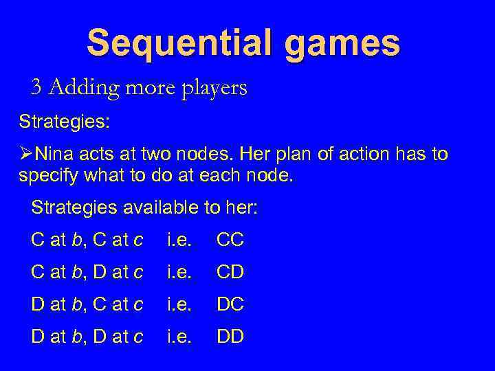 Sequential games 3 Adding more players Strategies: ØNina acts at two nodes. Her plan